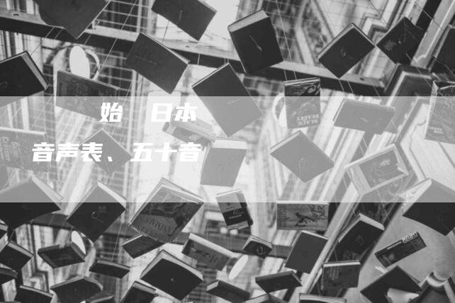 あいうえおで始まる日本語の音声表、五十音図