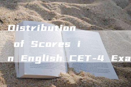 Distribution of Scores in English CET-4 Exam