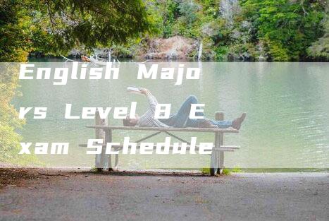 English Majors Level 8 Exam Schedule