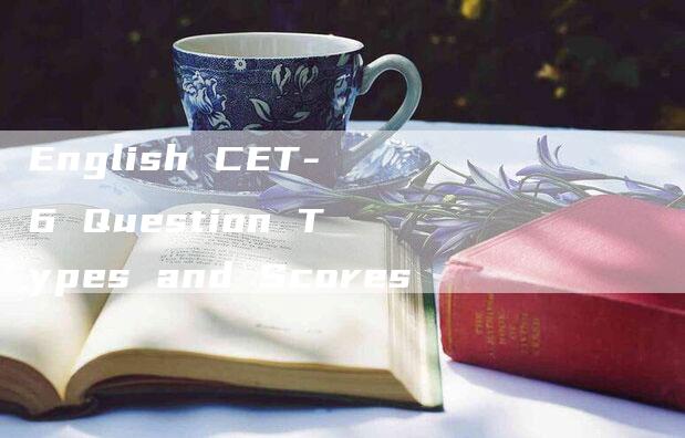 English CET-6 Question Types and Scores