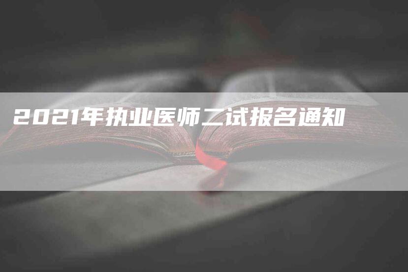 2021年执业医师二试报名通知