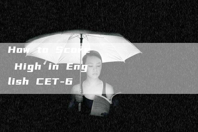 How to Score High in English CET-6