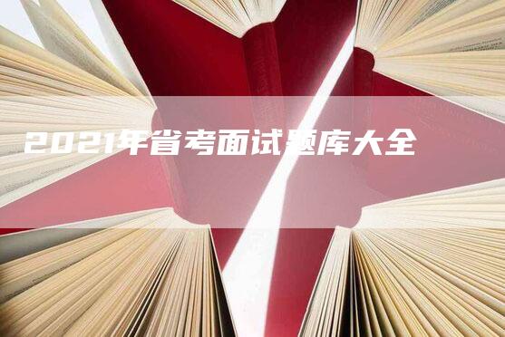 2021年省考面试题库大全