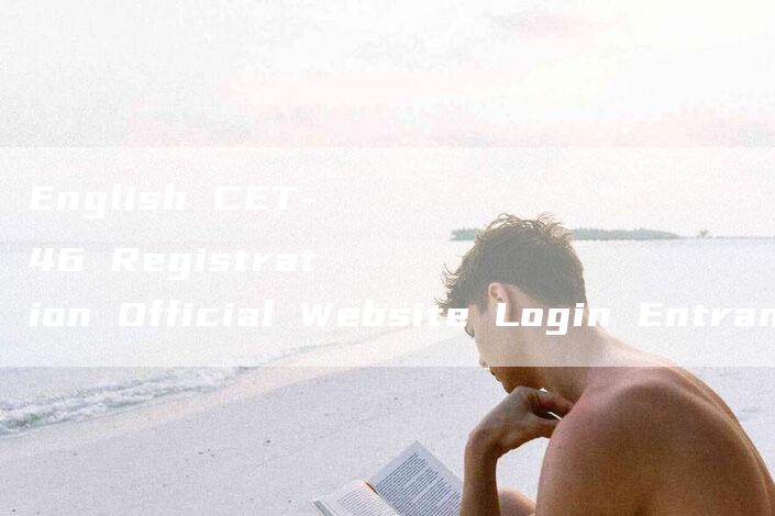 English CET-46 Registration Official Website Login Entrance