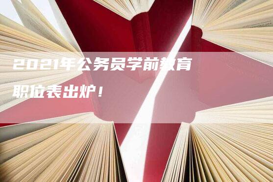 2021年公务员学前教育职位表出炉！