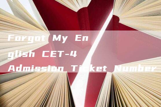 Forgot My English CET-4 Admission Ticket Number