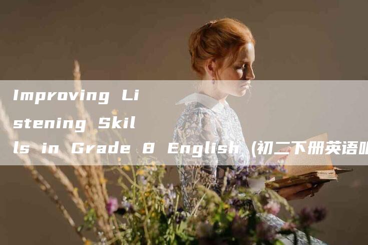 Improving Listening Skills in Grade 8 English (初二下册英语听力提高)