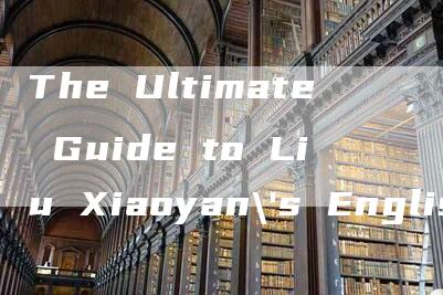 The Ultimate Guide to Liu Xiaoyan