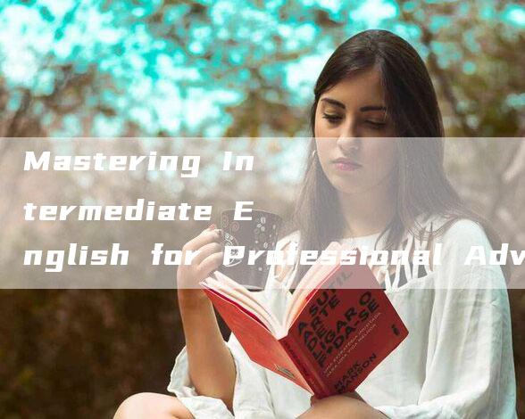 Mastering Intermediate English for Professional Advancement