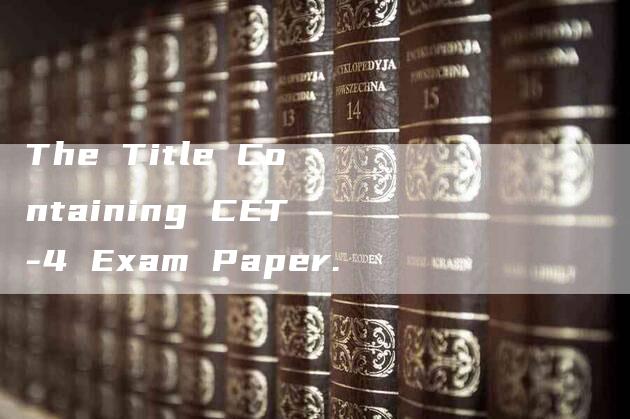 The Title Containing CET-4 Exam Paper.