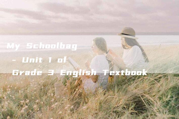 My Schoolbag - Unit 1 of Grade 3 English Textbook