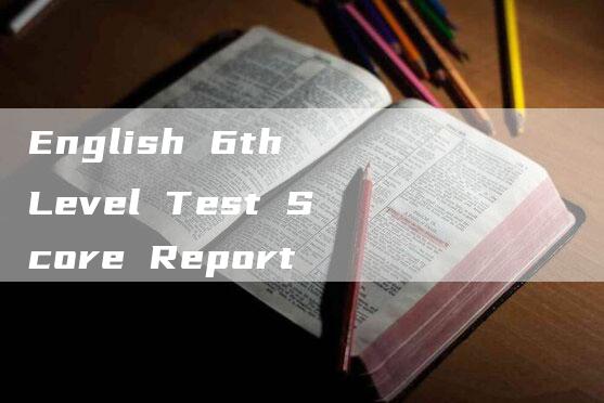 English 6th Level Test Score Report