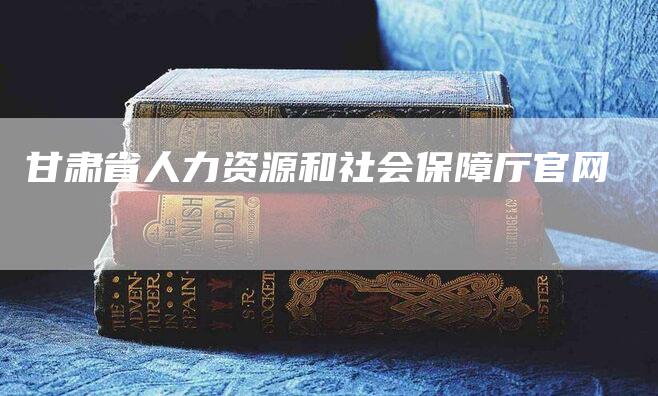 甘肃省人力资源和社会保障厅官网