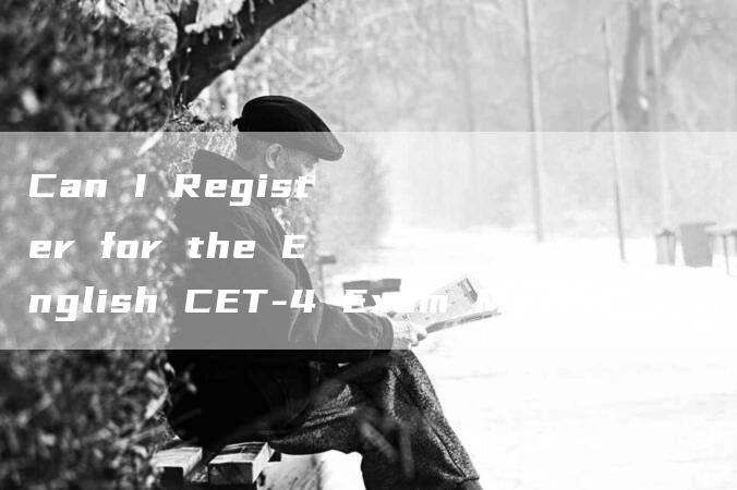 Can I Register for the English CET-4 Exam Myself