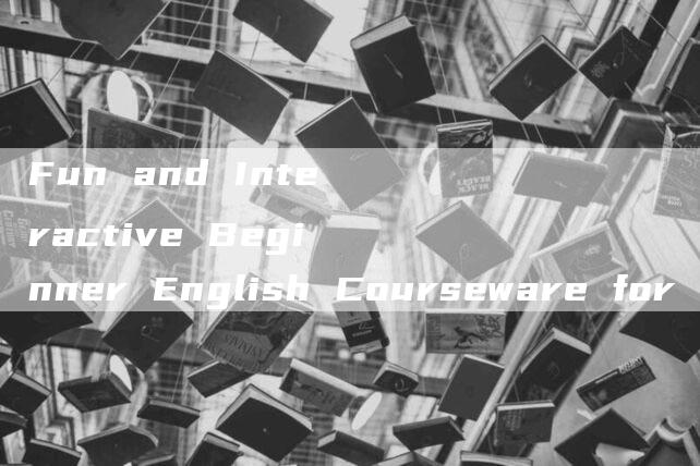 Fun and Interactive Beginner English Courseware for Grade 7 Students