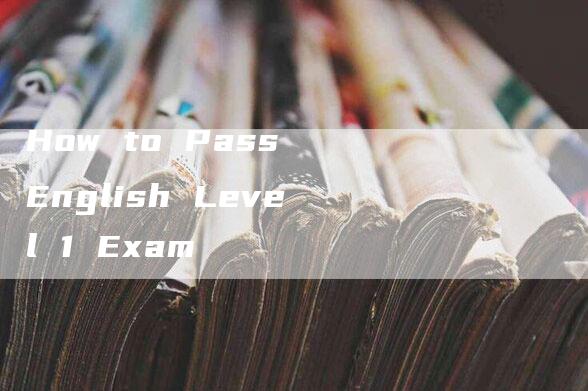 How to Pass English Level 1 Exam