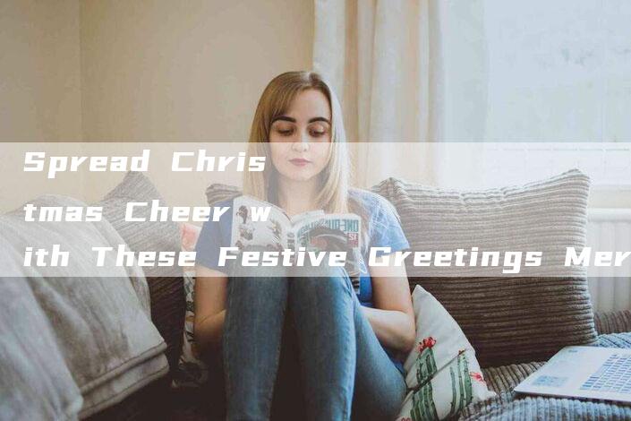 Spread Christmas Cheer with These Festive Greetings Merry Christmas Card Wishes in English