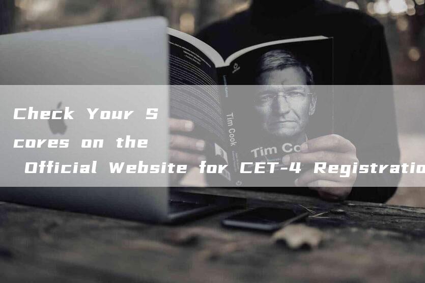 Check Your Scores on the Official Website for CET-4 Registration