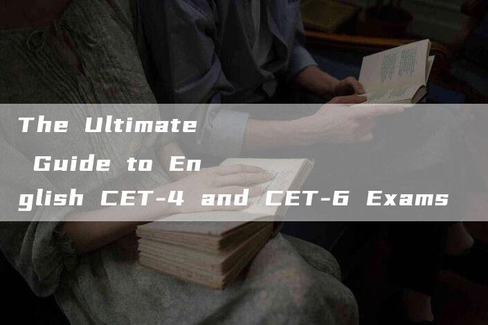 The Ultimate Guide to English CET-4 and CET-6 Exams