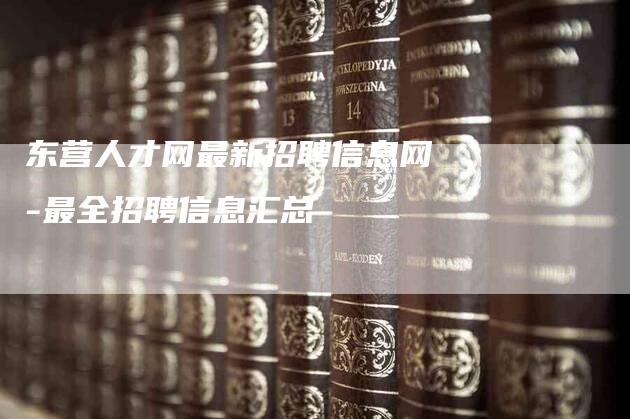 东营人才网最新招聘信息网-最全招聘信息汇总