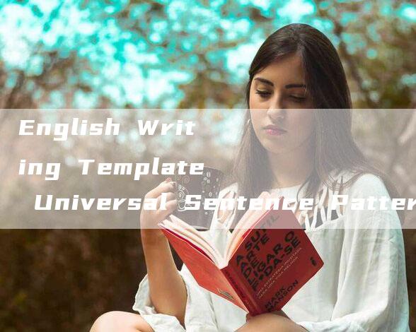 English Writing Template Universal Sentence Patterns for CET-46 Essays